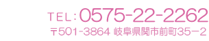 Tel:0575-22-2262 〒501-3864 岐阜県関市前町35番地2